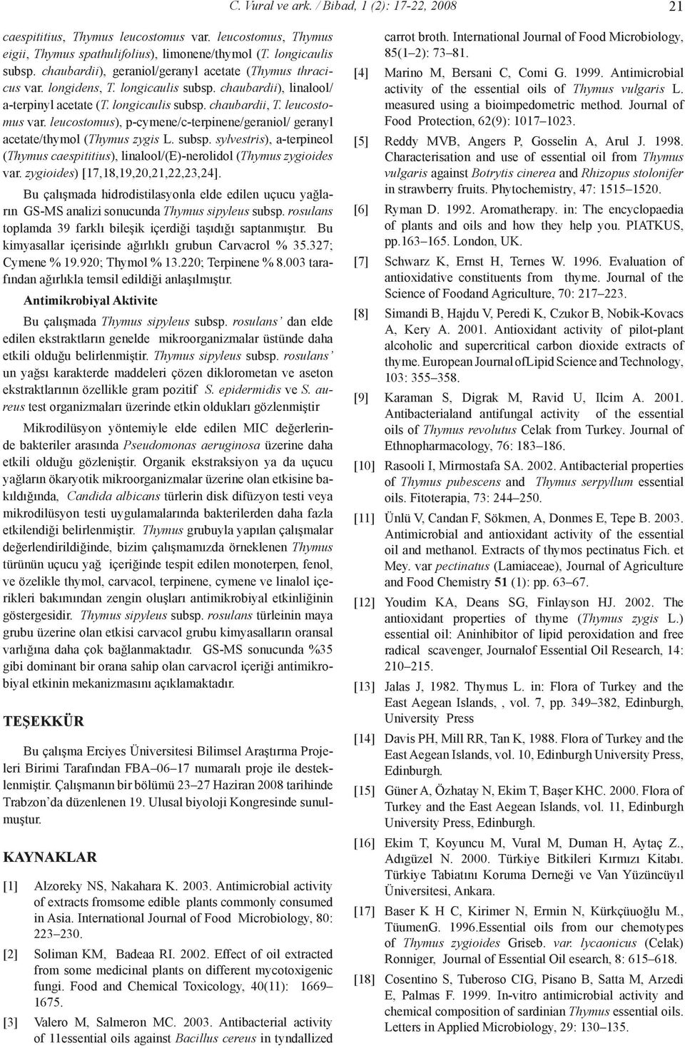 leucostomus), p-cymene/c-terpinene/geraniol/ geranyl acetate/thymol (Thymus zygis L. subsp. sylvestris), a-terpineol (Thymus caespititius), linalool/(e)-nerolidol (Thymus zygioides var.