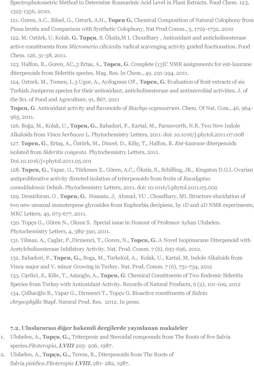 Choudhary, Antioxidant and anticholinesterase active constituents from Micromeria cilicicaby radical scavenging activity guided fractionation. Food Chem. 126, 31-38, 2011. 123. Halfon, B., Goren, AC.