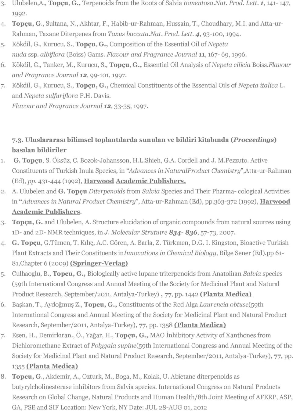 albiflora (Boiss) Gams. Flavour and Fragrance Journal 11, 167-69, 1996. 6. Kökdil, G., Tanker, M., Kurucu, S., Topçu, G., Essential Oil Analysis of Nepeta cilicia Boiss.