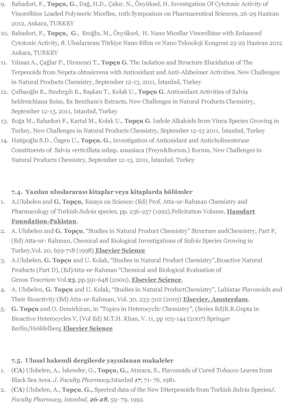 , Önyüksel, H. Nano Micellar Vinorelbine with Enhanced Cytotoxic Activity, 8. Uluslararası Türkiye Nano Bilim ve Nano Teknoloji Kongresi 25-29 Haziran 2012 Ankara, TURKEY 11. Yılmaz A., Çağlar P.