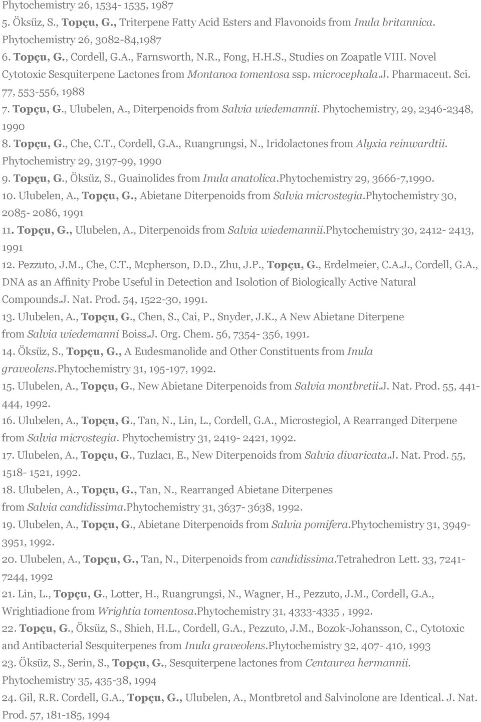 , Diterpenoids from Salvia wiedemannii. Phytochemistry, 29, 2346-2348, 1990 8. Topçu, G., Che, C.T., Cordell, G.A., Ruangrungsi, N., Iridolactones from Alyxia reinwardtii.