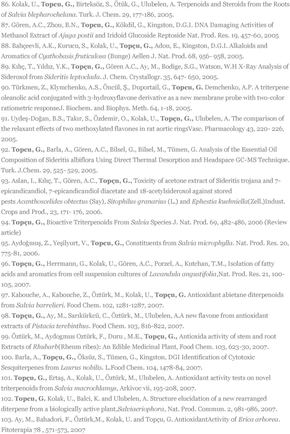 , Kolak, U., Topçu, G., Adou, E., Kingston, D.G.I. Alkaloids and Aromatics of Cyathobasis fruticulosa (Bunge) Aellen J. Nat. Prod. 68, 956-958, 2005. 89. Kılıç, T., Yıldız, Y.K., Topçu, G., Gören A.C., Ay, M.