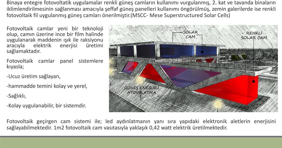 (mscc- Mese Superstructured Solar Cells) Fotovoltaik camlar yeni bir teknoloji olup, camın üzerine ince bir film halinde uygulanarak maddenin ışık ile raksiyonu aracıyla elektrik enerjisi üretimi