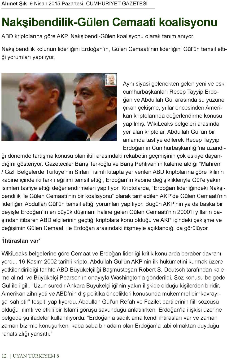 Aynı siyasi gelenekten gelen yeni ve eski cumhurbaşkanları Recep Tayyip Erdoğan ve Abdullah Gül arasında su yüzüne çıkan çekişme, yıllar öncesinden Amerikan kriptolarında değerlendirme konusu