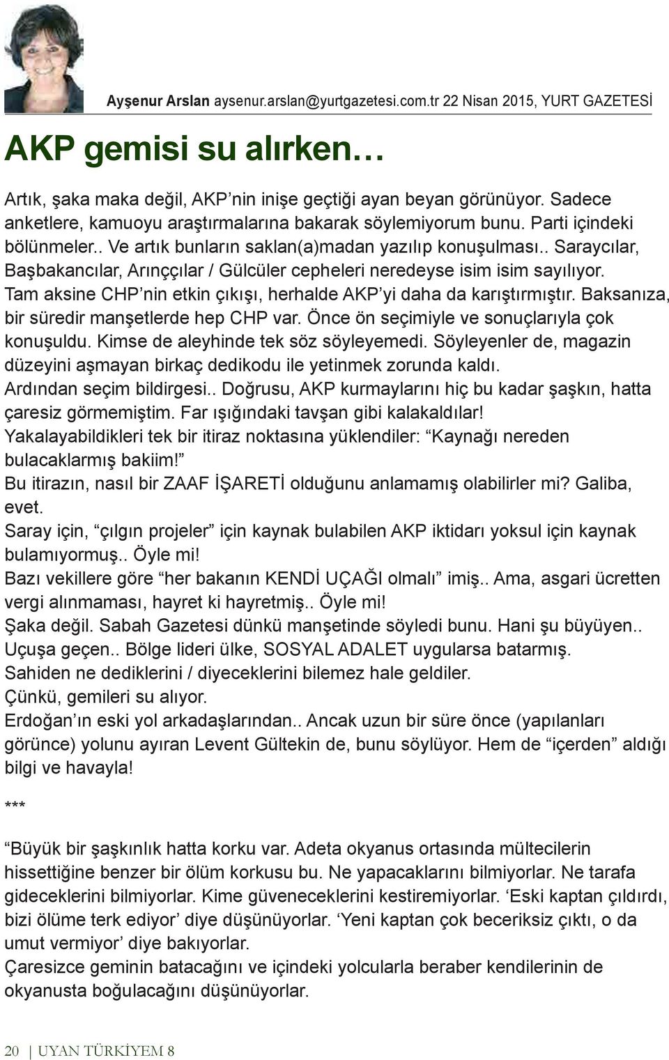 Tam aksine CHP nin etkin çıkışı, herhalde AKP yi daha da karıştırmıştır. Baksanıza, bir süredir manşetlerde hep CHP var. Önce ön seçimiyle ve sonuçlarıyla çok konuşuldu.