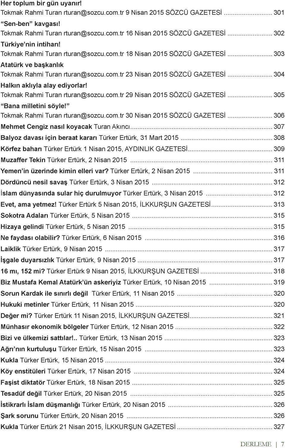 .. 304 Halkın aklıyla alay ediyorlar! Tokmak Rahmi Turan rturan@sozcu.com.tr 29 Nisan 2015 SÖZCÜ GAZETESİ... 305 Bana milletini söyle! Tokmak Rahmi Turan rturan@sozcu.com.tr 30 Nisan 2015 SÖZCÜ GAZETESİ.