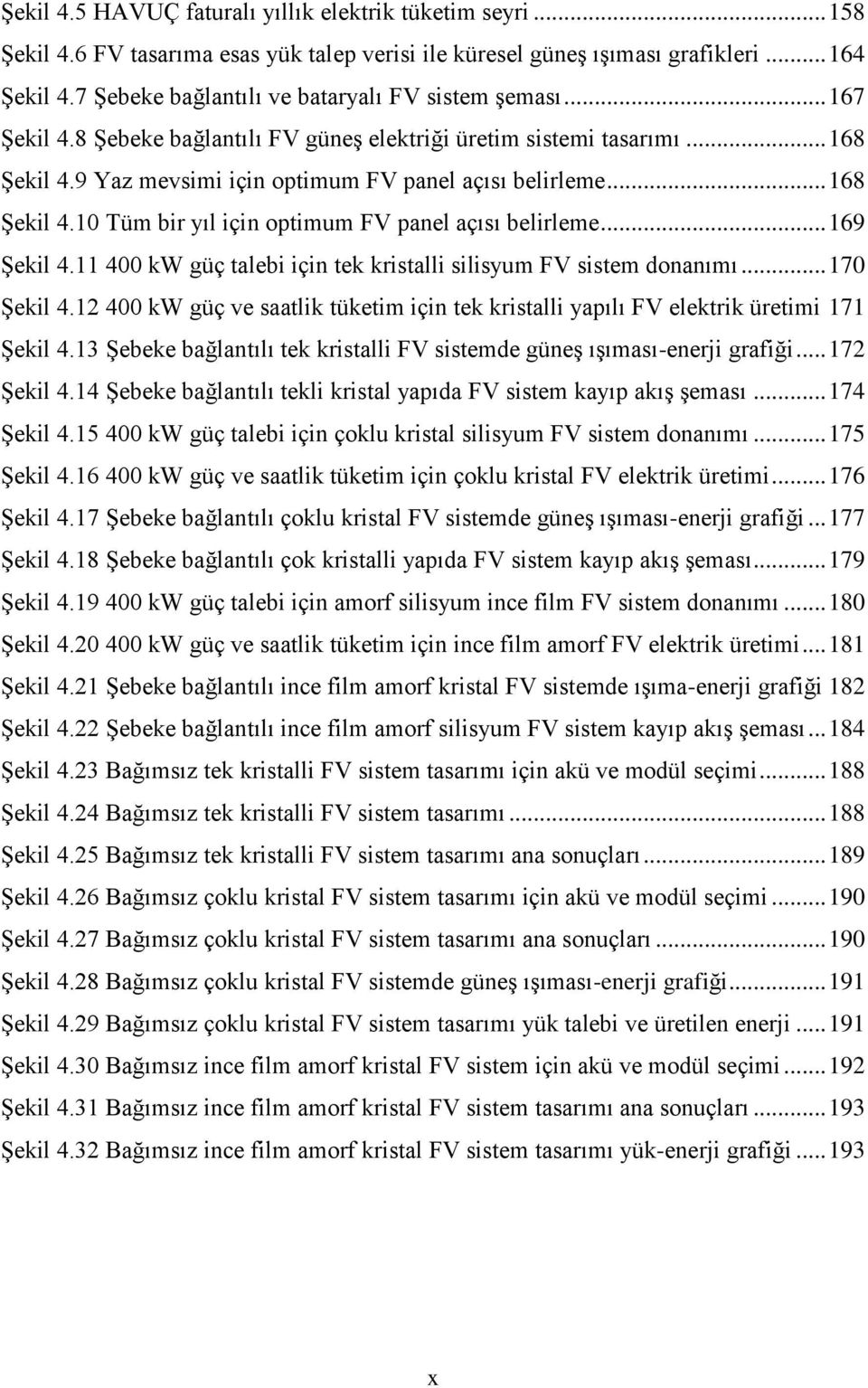 .. 168 ġekil 4.10 Tüm bir yıl için optimum FV panel açısı belirleme... 169 ġekil 4.11 400 kw güç talebi için tek kristalli silisyum FV sistem donanımı... 170 ġekil 4.