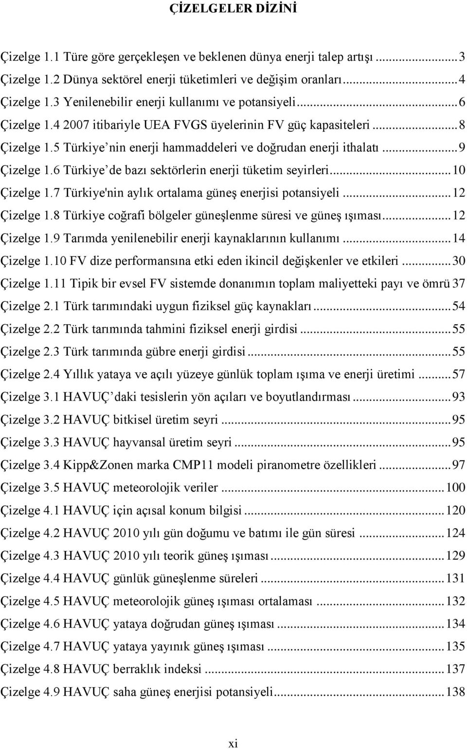 .. 9 Çizelge 1.6 Türkiye de bazı sektörlerin enerji tüketim seyirleri... 10 Çizelge 1.7 Türkiye'nin aylık ortalama güneģ enerjisi potansiyeli... 12 Çizelge 1.
