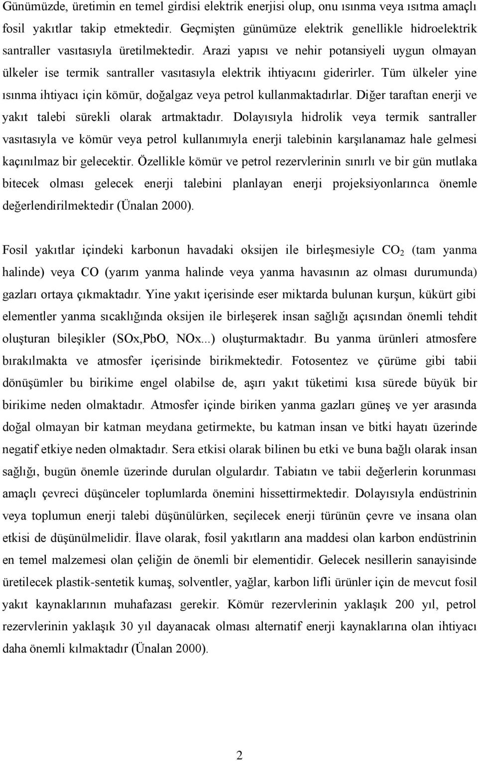 Arazi yapısı ve nehir potansiyeli uygun olmayan ülkeler ise termik santraller vasıtasıyla elektrik ihtiyacını giderirler.