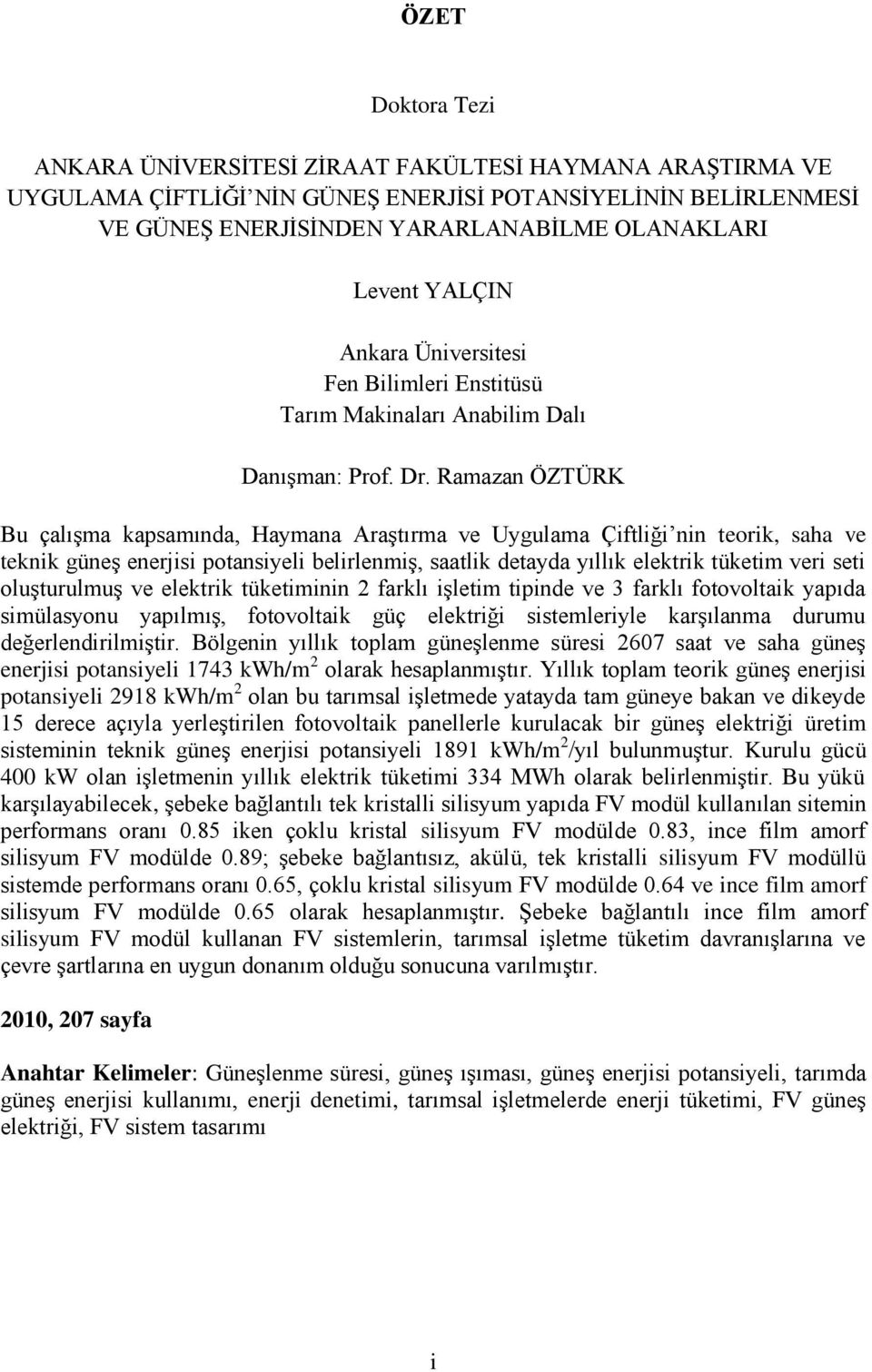 Ramazan ÖZTÜRK Bu çalıģma kapsamında, Haymana AraĢtırma ve Uygulama Çiftliği nin teorik, saha ve teknik güneģ enerjisi potansiyeli belirlenmiģ, saatlik detayda yıllık elektrik tüketim veri seti