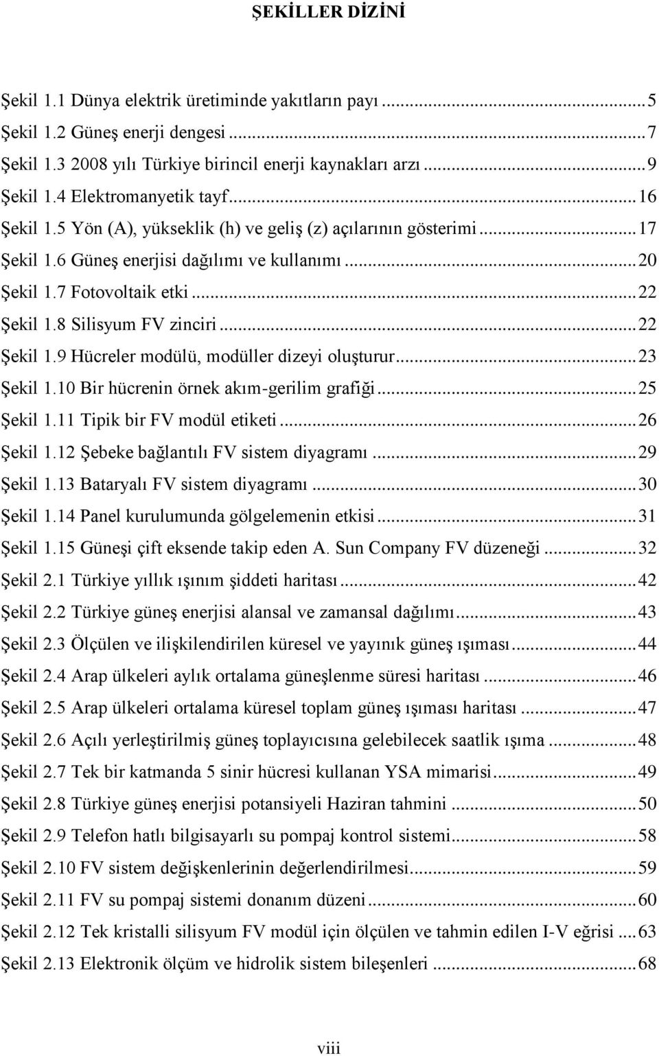 8 Silisyum FV zinciri... 22 ġekil 1.9 Hücreler modülü, modüller dizeyi oluģturur... 23 ġekil 1.10 Bir hücrenin örnek akım-gerilim grafiği... 25 ġekil 1.11 Tipik bir FV modül etiketi... 26 ġekil 1.