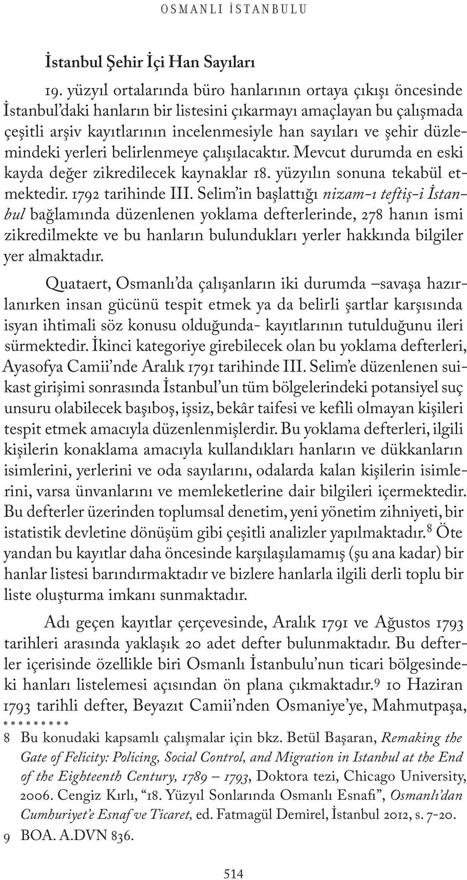 düzlemindeki yerleri belirlenmeye çalışılacaktır. Mevcut durumda en eski kayda değer zikredilecek kaynaklar 18. yüzyılın sonuna tekabül etmektedir. 1792 tarihinde III.