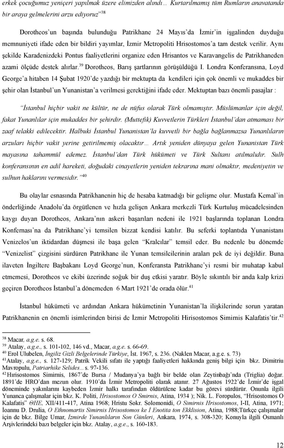 Aynı şekilde Karadenizdeki Pontus faaliyetlerini organize eden Hrisantos ve Karavangelis de Patrikhaneden azami ölçüde destek alırlar. 39 Dorotheos, Barış şartlarının görüşüldüğü I.