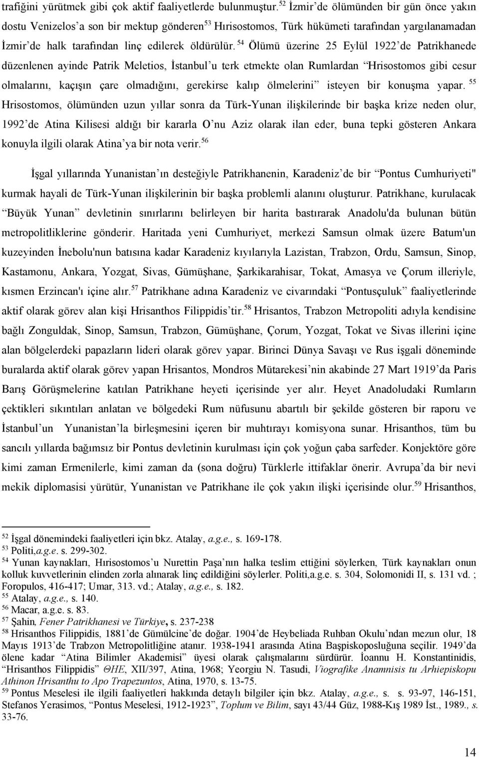 54 Ölümü üzerine 25 Eylül 1922 de Patrikhanede düzenlenen ayinde Patrik Meletios, İstanbul u terk etmekte olan Rumlardan Hrisostomos gibi cesur olmalarını, kaçışın çare olmadığını, gerekirse kalıp