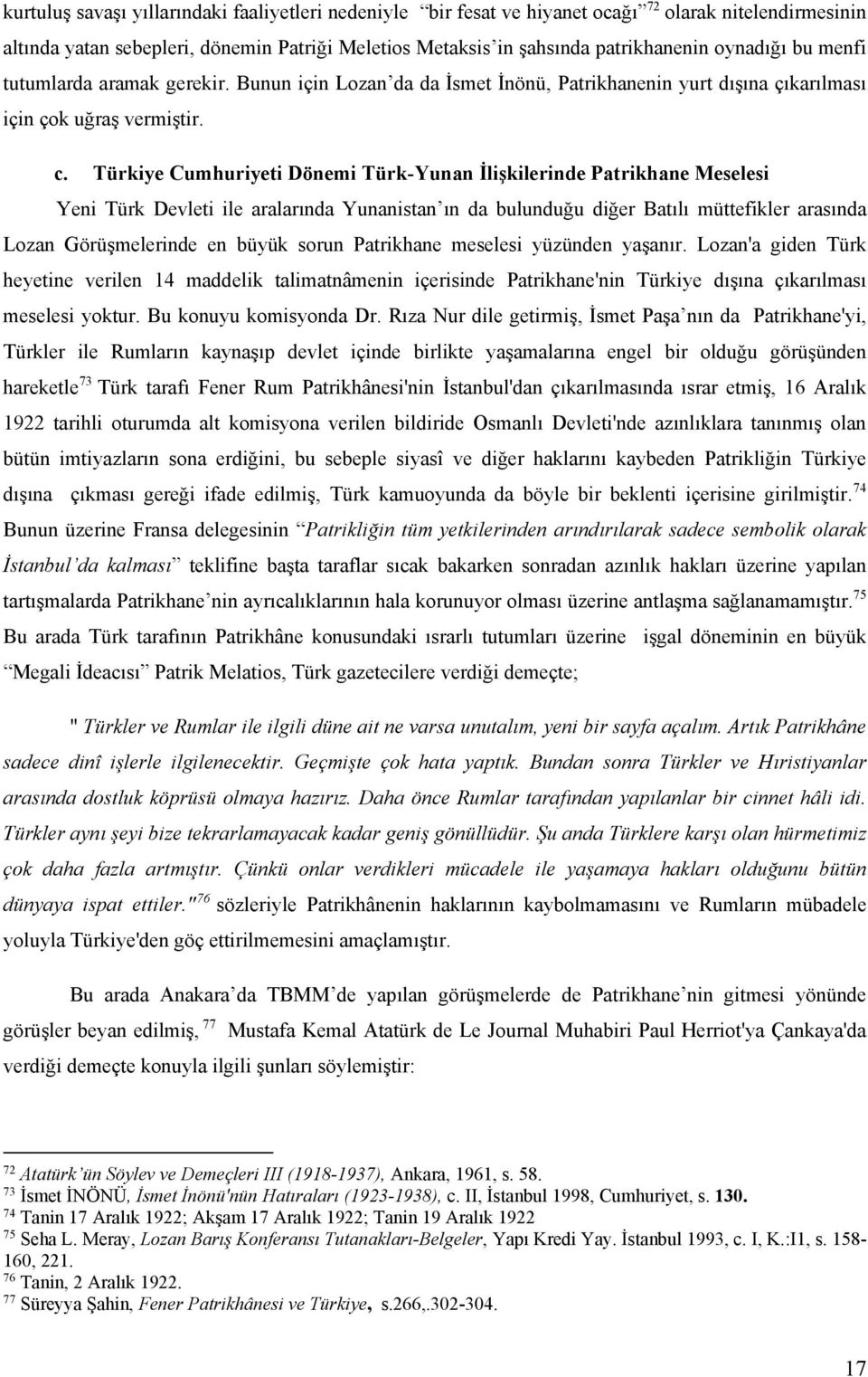 Türkiye Cumhuriyeti Dönemi Türk-Yunan İlişkilerinde Patrikhane Meselesi Yeni Türk Devleti ile aralarında Yunanistan ın da bulunduğu diğer Batılı müttefikler arasında Lozan Görüşmelerinde en büyük