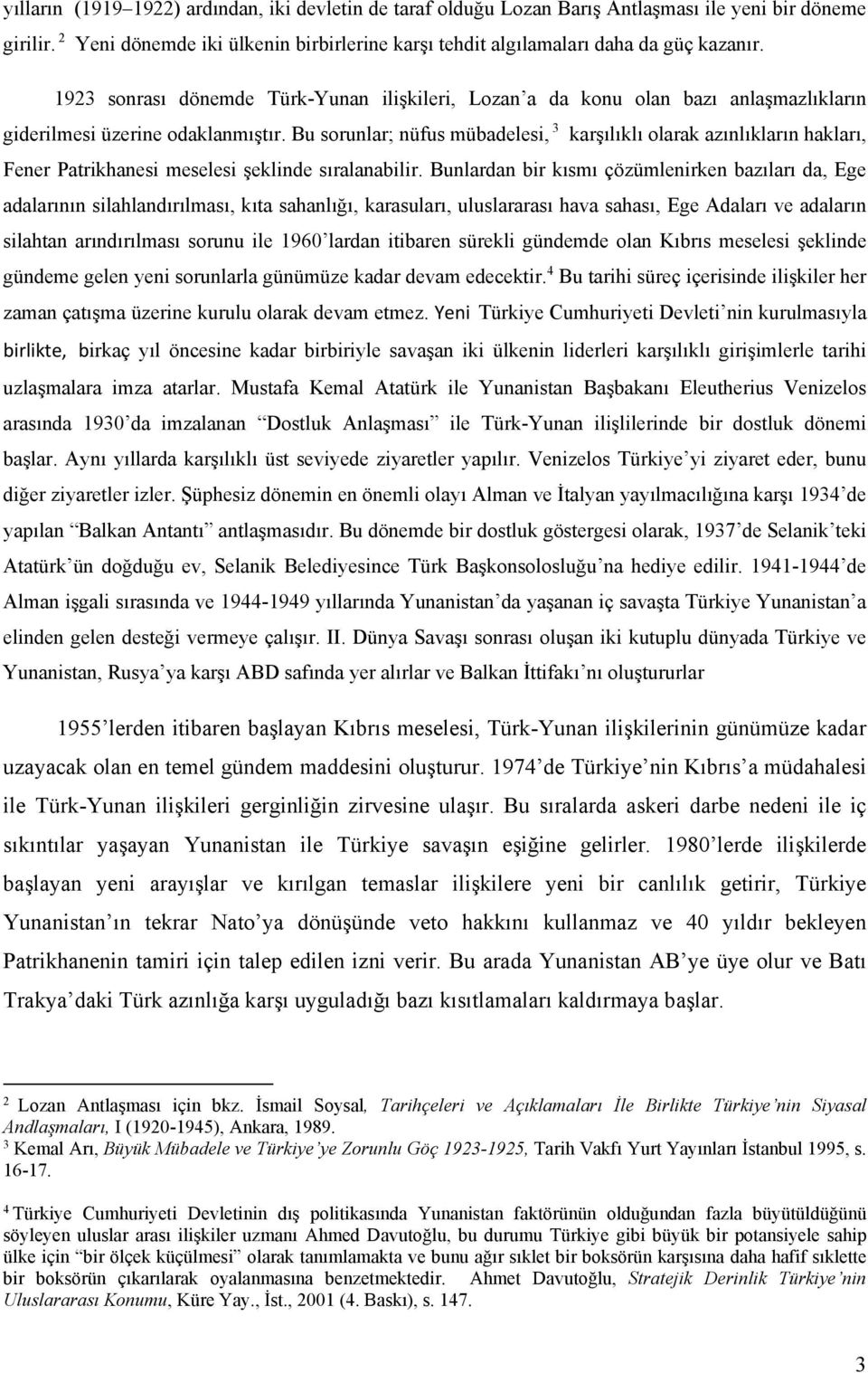 Bu sorunlar; nüfus mübadelesi, 3 karşılıklı olarak azınlıkların hakları, Fener Patrikhanesi meselesi şeklinde sıralanabilir.