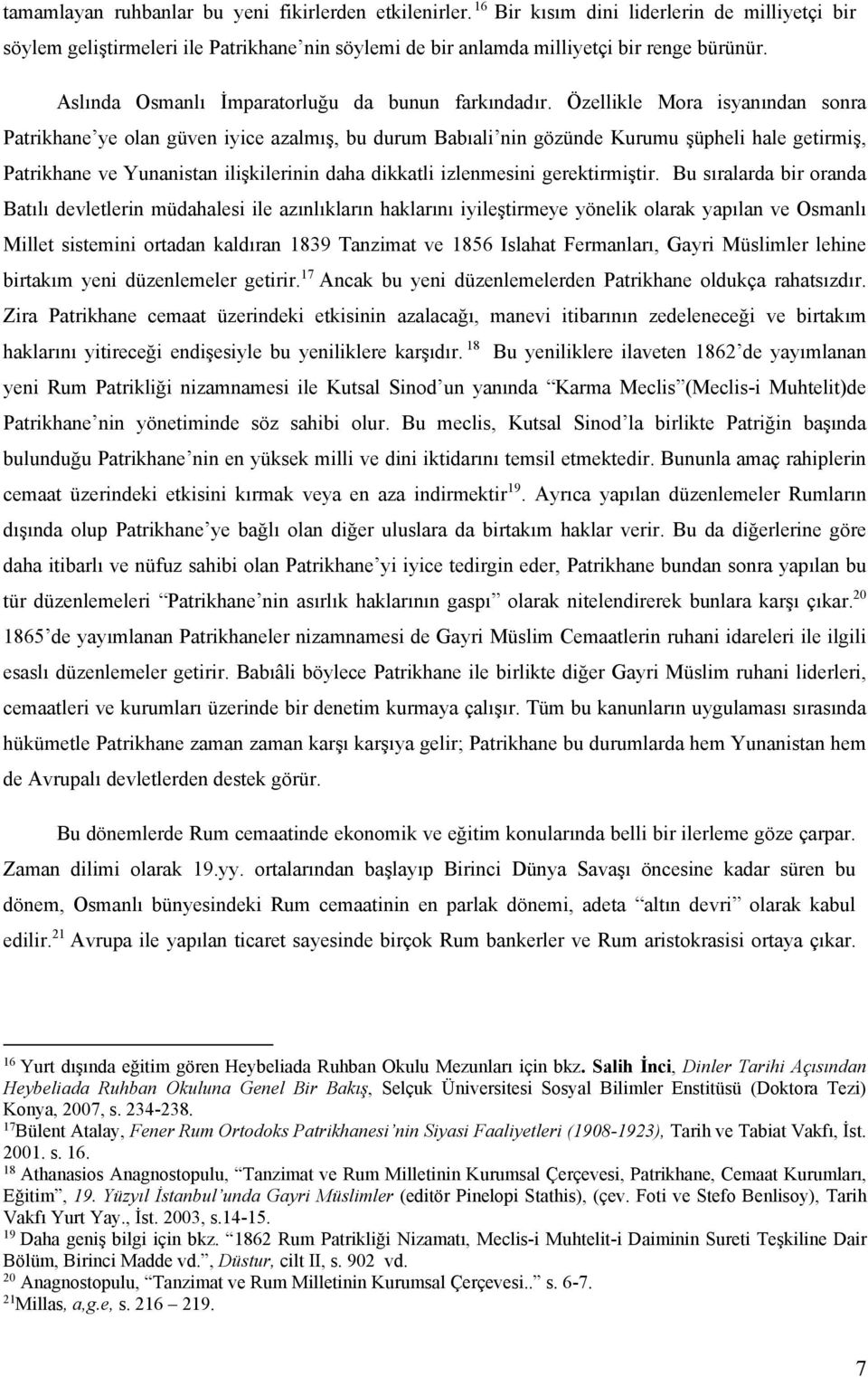 Özellikle Mora isyanından sonra Patrikhane ye olan güven iyice azalmış, bu durum Babıali nin gözünde Kurumu şüpheli hale getirmiş, Patrikhane ve Yunanistan ilişkilerinin daha dikkatli izlenmesini