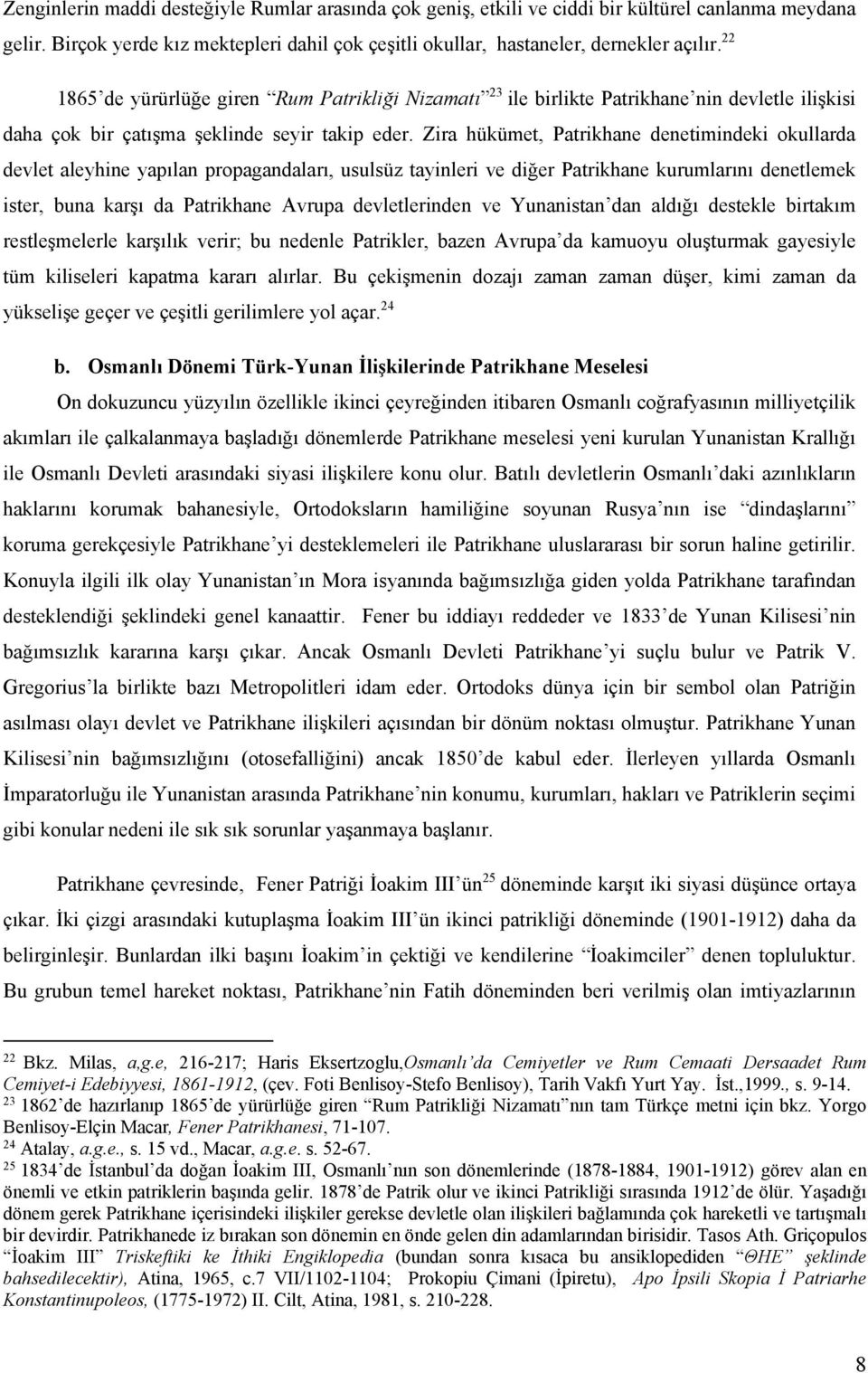 Zira hükümet, Patrikhane denetimindeki okullarda devlet aleyhine yapılan propagandaları, usulsüz tayinleri ve diğer Patrikhane kurumlarını denetlemek ister, buna karşı da Patrikhane Avrupa