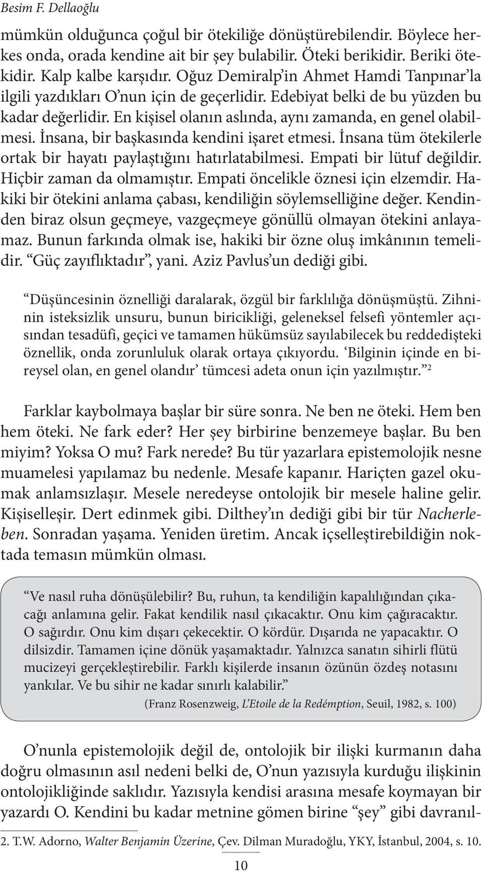 İnsana, bir başkasında kendini işaret etmesi. İnsana tüm ötekilerle ortak bir hayatı paylaştığını hatırlatabilmesi. Empati bir lütuf değildir. Hiçbir zaman da olmamıştır.