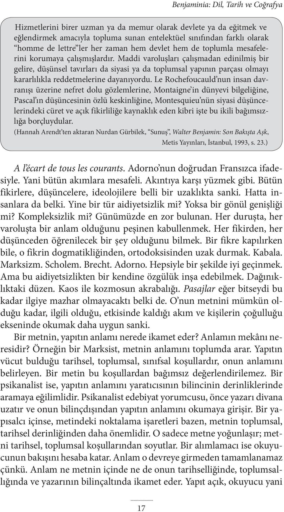 Maddi varoluşları çalışmadan edinilmiş bir gelire, düşünsel tavırları da siyasi ya da toplumsal yapının parçası olmayı kararlılıkla reddetmelerine dayanıyordu.