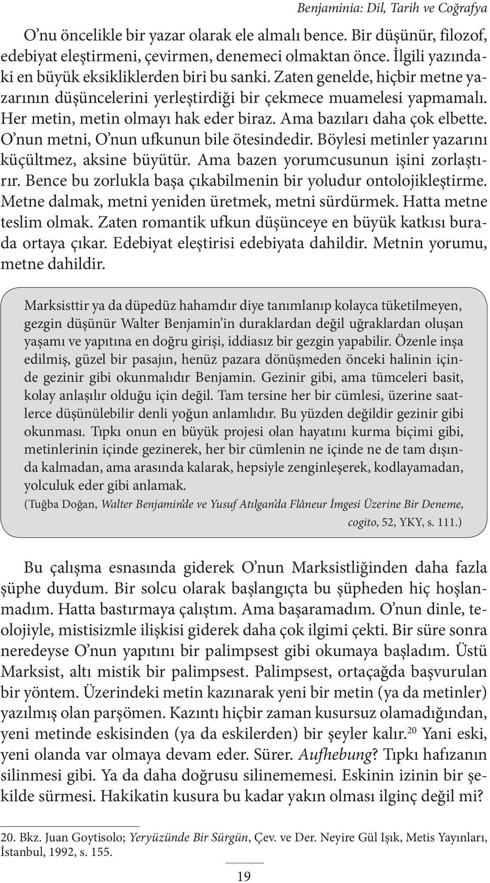 Ama bazıları daha çok elbette. O nun metni, O nun ufkunun bile ötesindedir. Böylesi metinler yazarını küçültmez, aksine büyütür. Ama bazen yorumcusunun işini zorlaştırır.