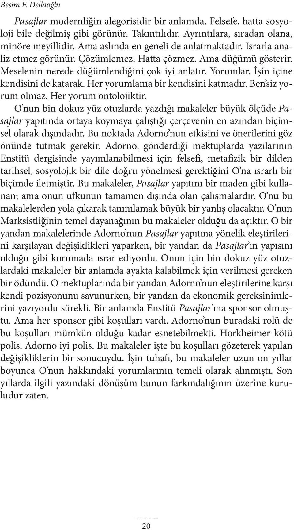 İşin içine kendisini de katarak. Her yorumlama bir kendisini katmadır. Ben siz yorum olmaz. Her yorum ontolojiktir.