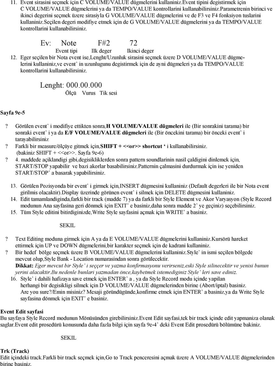 seçilen degeri modifiye etmek için de G VOLUME/VALUE dügmelerini ya da TEMPO/VALUE kontrollarini kullanabilirsiniz. Ev: Note F#2 72 Event tipi Ilk deger Ikinci deger 12.