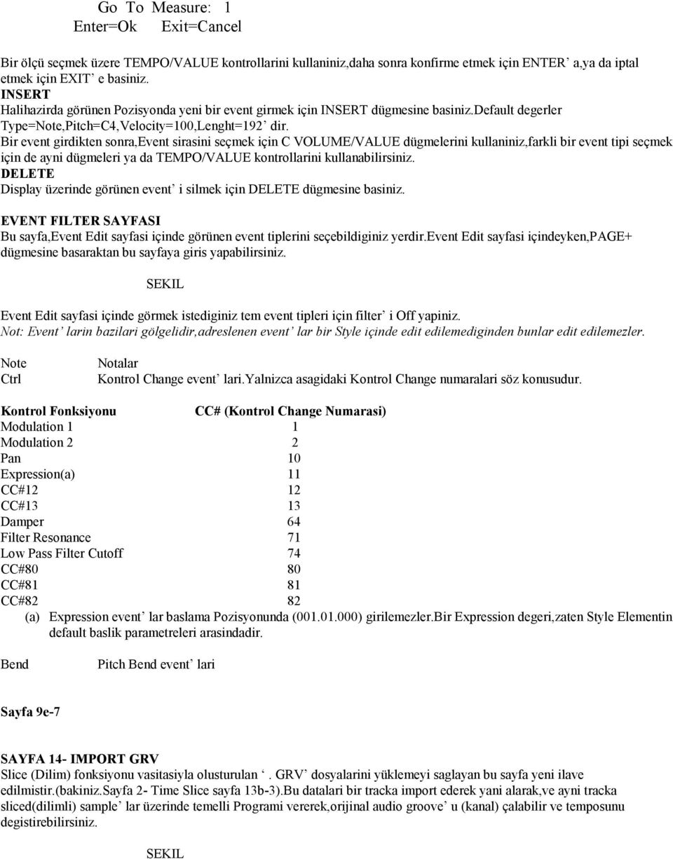 Bir event girdikten sonra,event sirasini seçmek için C VOLUME/VALUE dügmelerini kullaniniz,farkli bir event tipi seçmek için de ayni dügmeleri ya da TEMPO/VALUE kontrollarini kullanabilirsiniz.