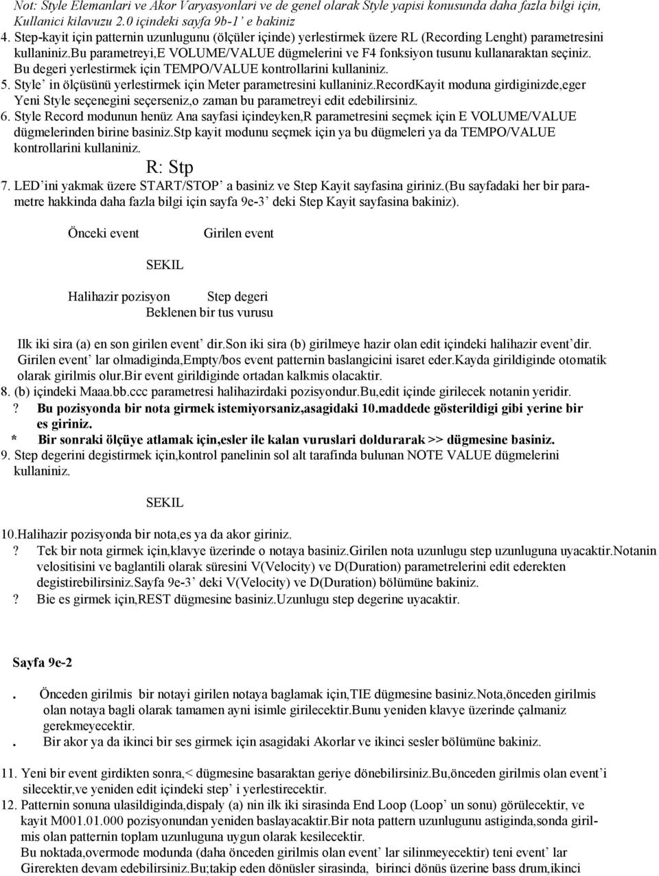 bu parametreyi,e VOLUME/VALUE dügmelerini ve F4 fonksiyon tusunu kullanaraktan seçiniz. Bu degeri yerlestirmek için TEMPO/VALUE kontrollarini kullaniniz. 5.