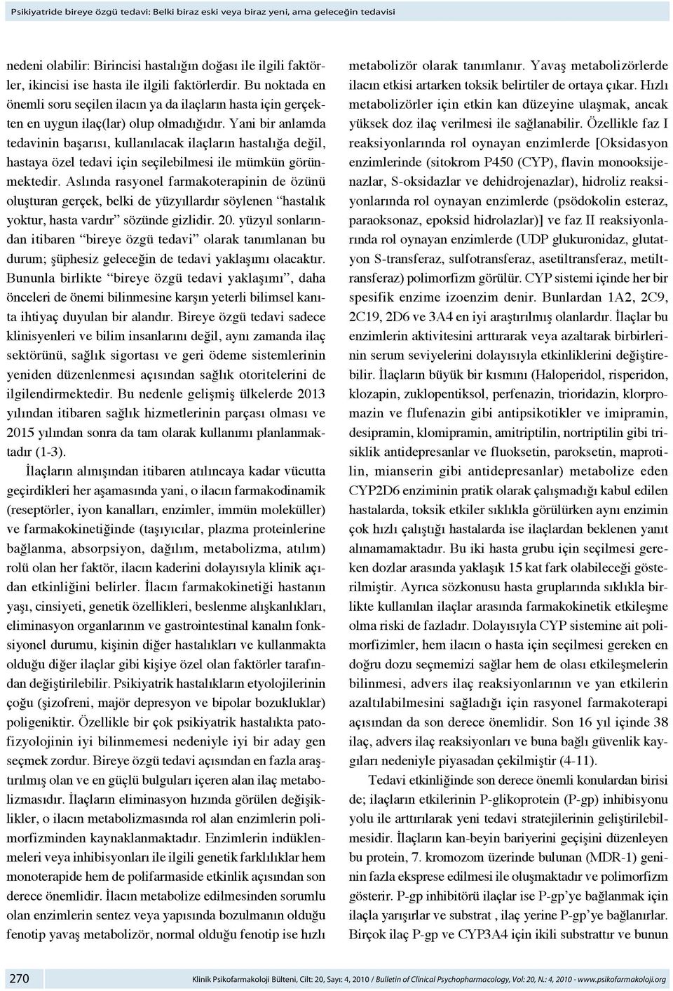 Yani bir anlamda tedavinin başarısı, kullanılacak ilaçların hastalığa değil, hastaya özel tedavi için seçilebilmesi ile mümkün görünmektedir.