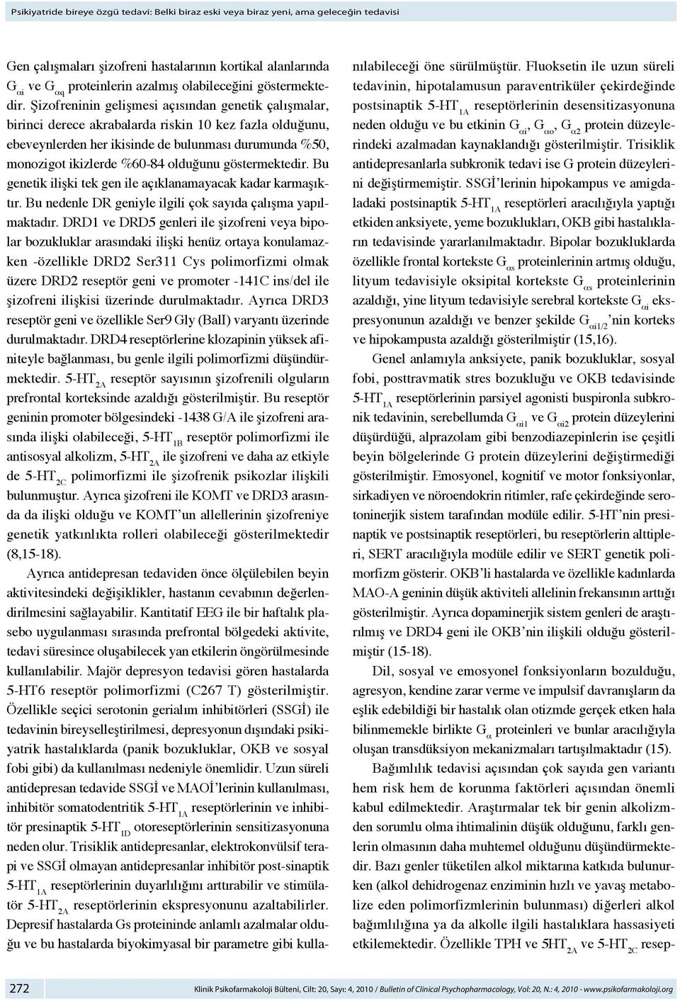 Şizofreninin gelişmesi açısından genetik çalışmalar, birinci derece akrabalarda riskin 10 kez fazla olduğunu, ebeveynlerden her ikisinde de bulunması durumunda %50, monozigot ikizlerde %60-84