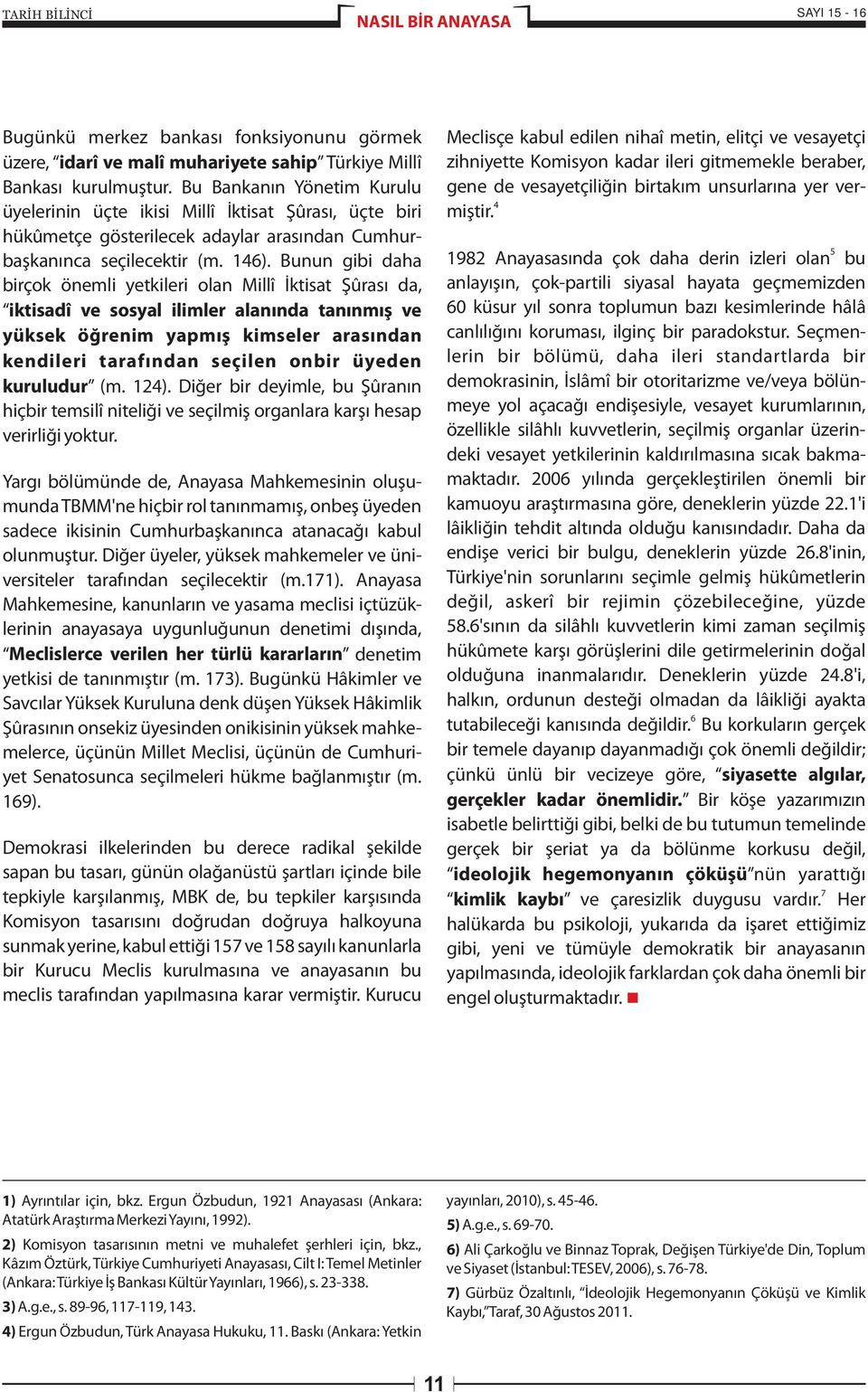 Bunun gibi daha birçok önemli yetkileri olan Millî İktisat Şûrası da, iktisadî ve sosyal ilimler alanında tanınmış ve yüksek öğrenim yapmış kimseler arasından kendileri tarafından seçilen onbir