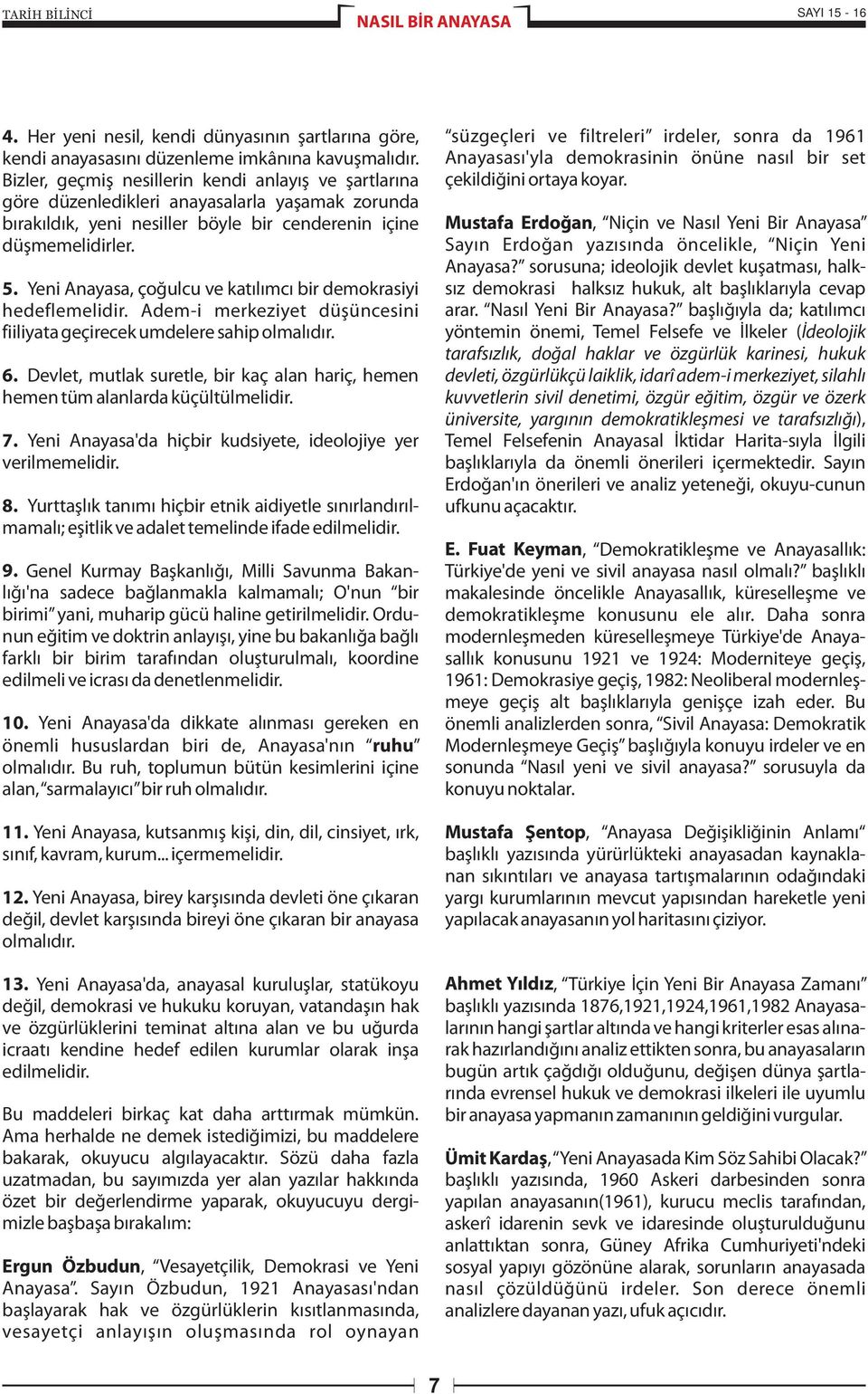 Yeni Anayasa, çoğulcu ve katılımcı bir demokrasiyi hedeflemelidir. Adem-i merkeziyet düşüncesini fiiliyata geçirecek umdelere sahip olmalıdır. 6.