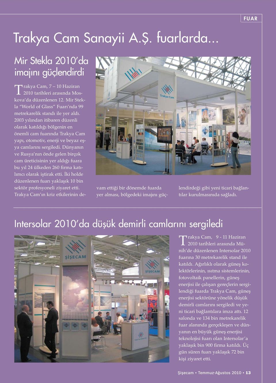 2003 yılından itibaren düzenli olarak katıldığı bölgenin en önemli cam fuarında Trakya Cam yapı, otomotiv, enerji ve beyaz eşya camlarını sergiledi.