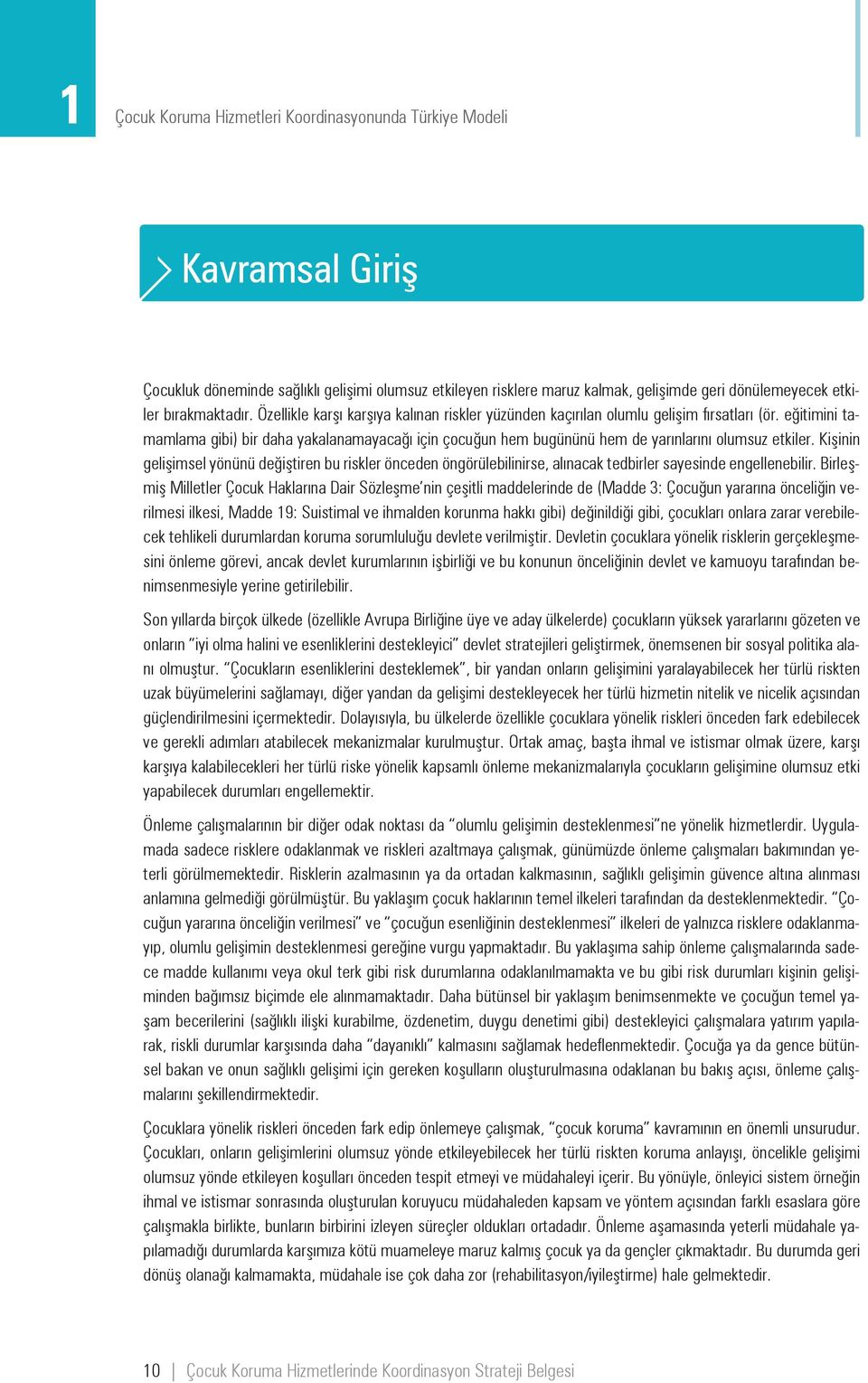 eğitimini tamamlama gibi) bir daha yakalanamayacağı için çocuğun hem bugününü hem de yarınlarını olumsuz etkiler.