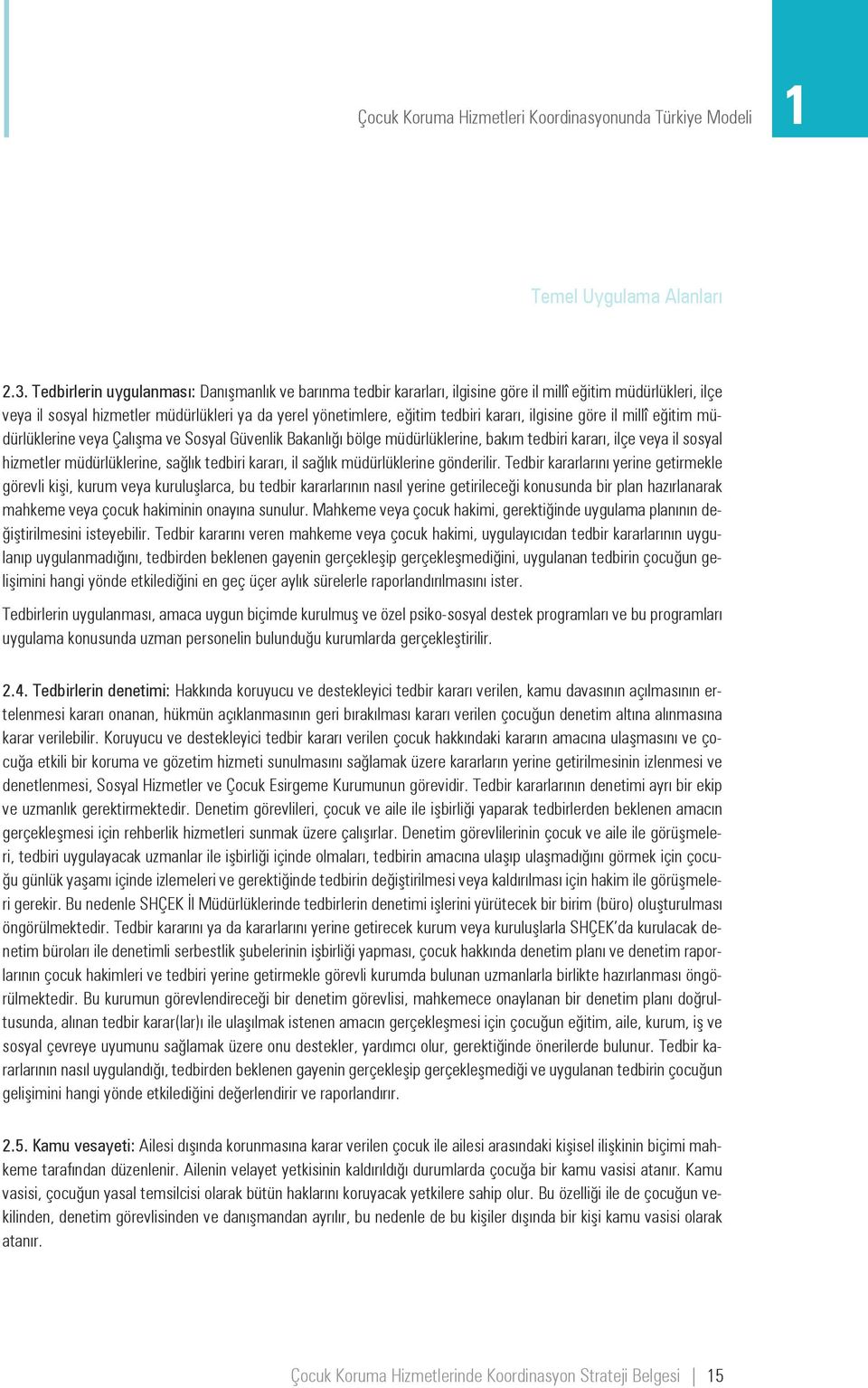 kararı, ilgisine göre il millî eğitim müdürlüklerine veya Çalışma ve Sosyal Güvenlik Bakanlığı bölge müdürlüklerine, bakım tedbiri kararı, ilçe veya il sosyal hizmetler müdürlüklerine, sağlık tedbiri