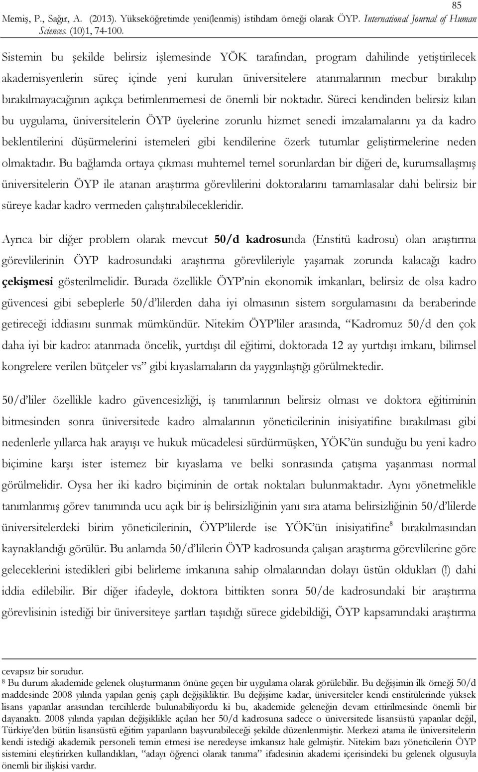 Süreci kendinden belirsiz kılan bu uygulama, üniversitelerin ÖYP üyelerine zorunlu hizmet senedi imzalamalarını ya da kadro beklentilerini düşürmelerini istemeleri gibi kendilerine özerk tutumlar