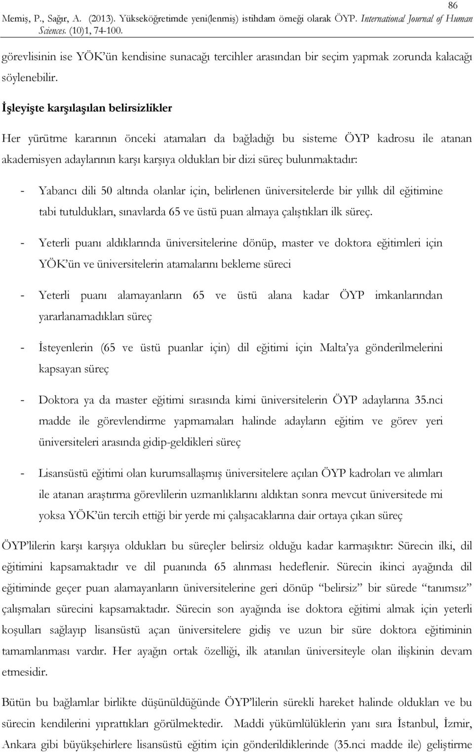 bulunmaktadır: - Yabancı dili 50 altında olanlar için, belirlenen üniversitelerde bir yıllık dil eğitimine tabi tutuldukları, sınavlarda 65 ve üstü puan almaya çalıştıkları ilk süreç.