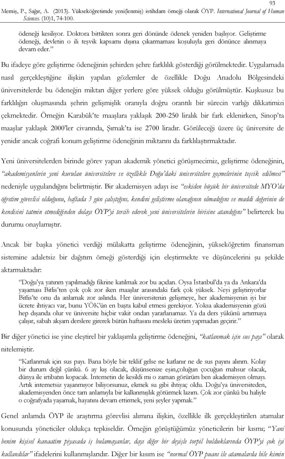 Uygulamada nasıl gerçekleştiğine ilişkin yapılan gözlemler de özellikle Doğu Anadolu Bölgesindeki üniversitelerde bu ödeneğin miktarı diğer yerlere göre yüksek olduğu görülmüştür.