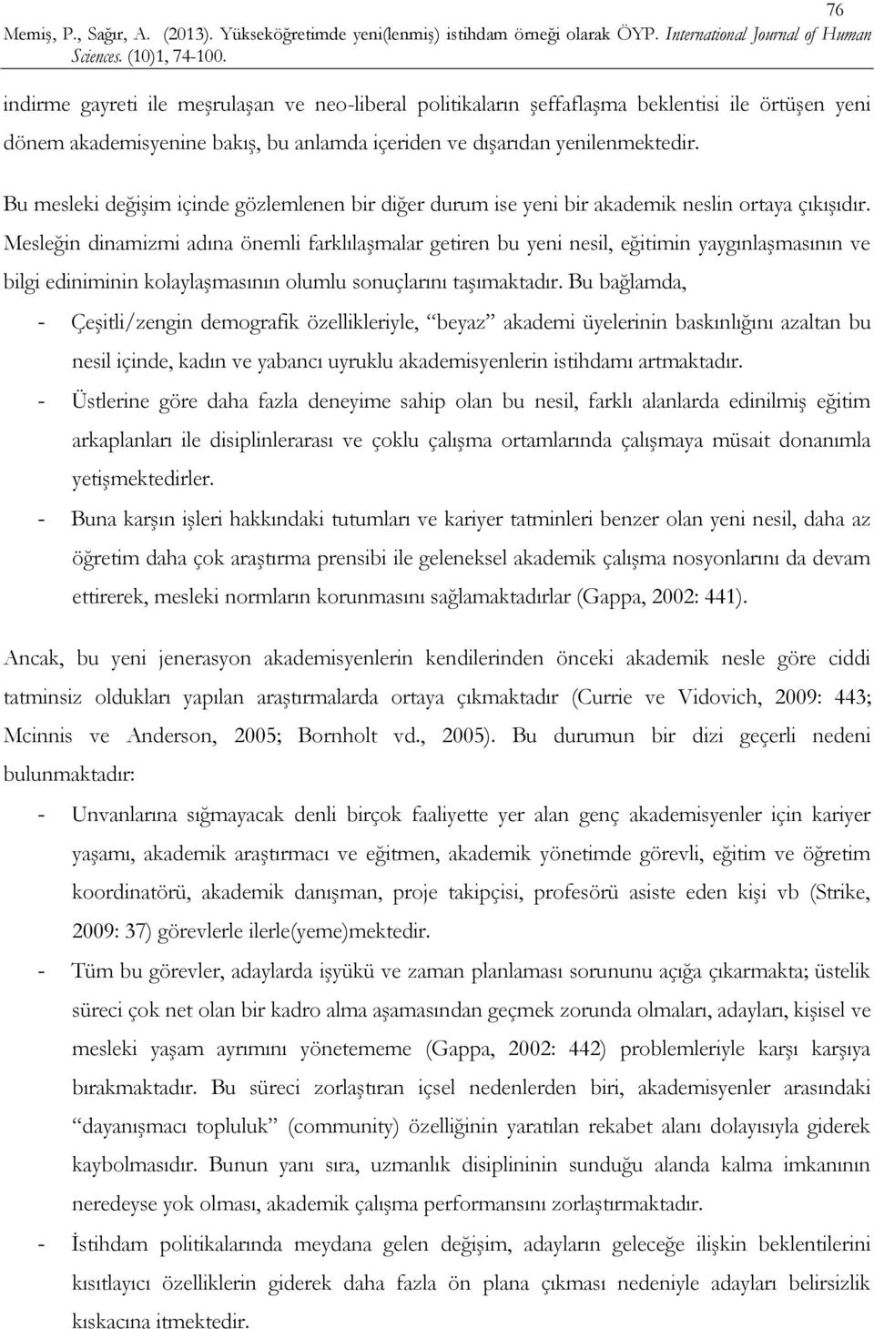 Mesleğin dinamizmi adına önemli farklılaşmalar getiren bu yeni nesil, eğitimin yaygınlaşmasının ve bilgi ediniminin kolaylaşmasının olumlu sonuçlarını taşımaktadır.