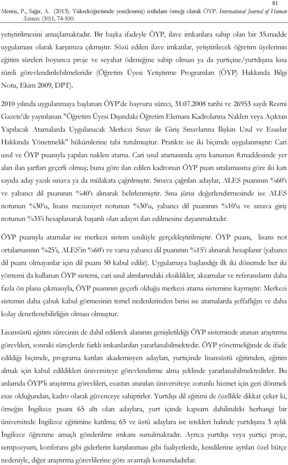 (Öğretim Üyesi Yetiştirme Programları (ÖYP) Hakkında Bilgi Notu, Ekim 2009, DPT). 2010 yılında uygulanmaya başlanan ÖYP de başvuru süreci, 31.07.