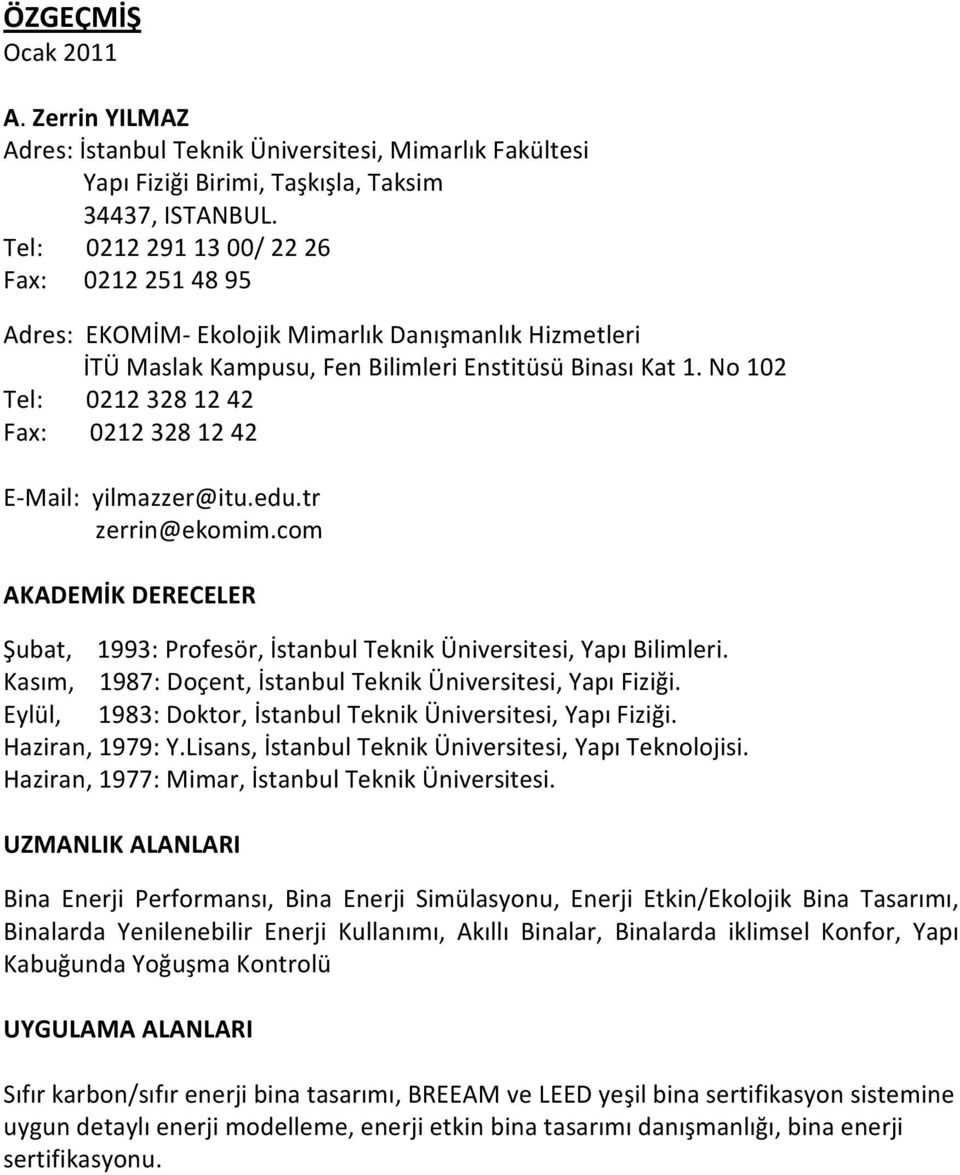 No 102 Tel: 0212 328 12 42 Fax: 0212 328 12 42 E-Mail: yilmazzer@itu.edu.tr zerrin@ekomim.com AKADEMİK DERECELER Şubat, 1993: Profesör, İstanbul Teknik Üniversitesi, Yapı Bilimleri.