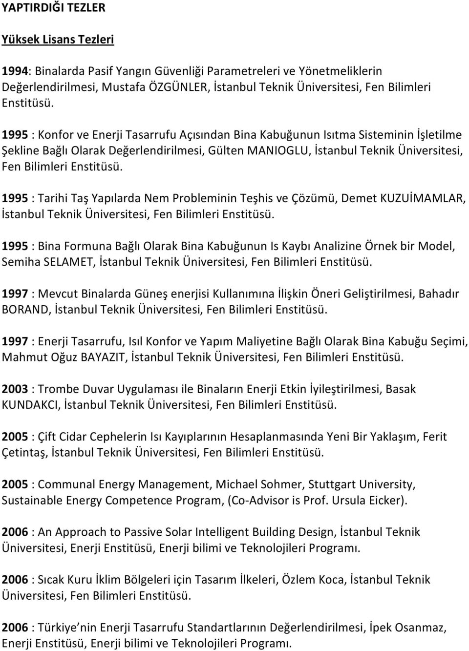 1995 : Konfor ve Enerji Tasarrufu Açısından Bina Kabuğunun Isıtma Sisteminin İşletilme Şekline Bağlı Olarak Değerlendirilmesi, Gülten MANIOGLU, İstanbul Teknik Üniversitesi, Fen Bilimleri  1995 :