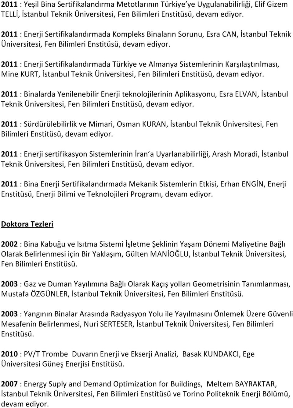 2011 : Enerji Sertifikalandırmada Türkiye ve Almanya Sistemlerinin Karşılaştırılması, Mine KURT, İstanbul Teknik Üniversitesi, Fen Bilimleri Enstitüsü, devam ediyor.