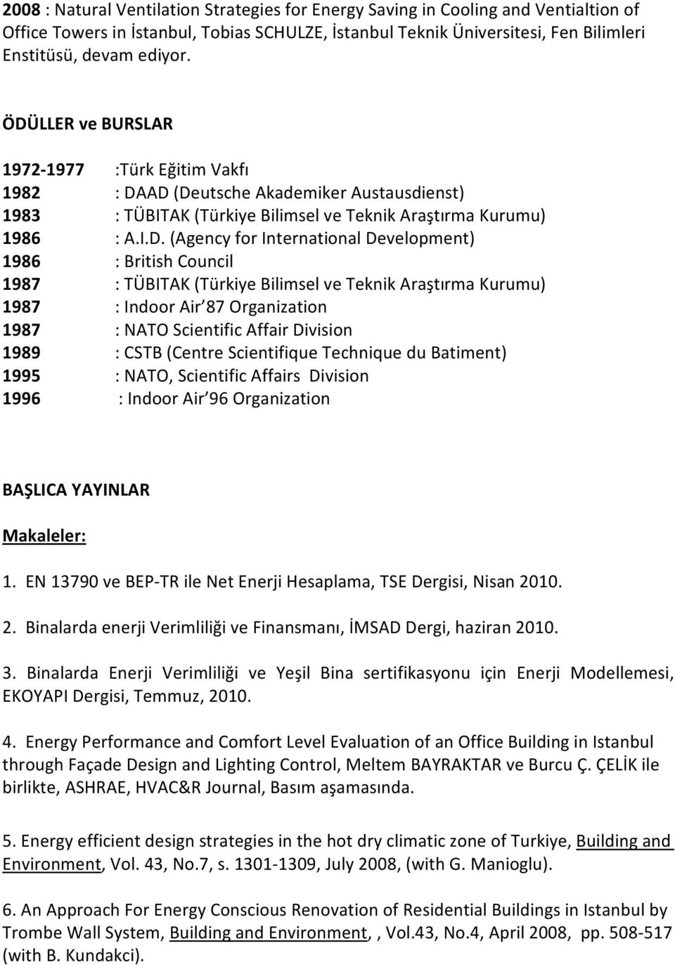 Development) 1986 : British Council 1987 : TÜBITAK (Türkiye Bilimsel ve Teknik Araştırma Kurumu) 1987 : Indoor Air 87 Organization 1987 : NATO Scientific Affair Division 1989 : CSTB (Centre