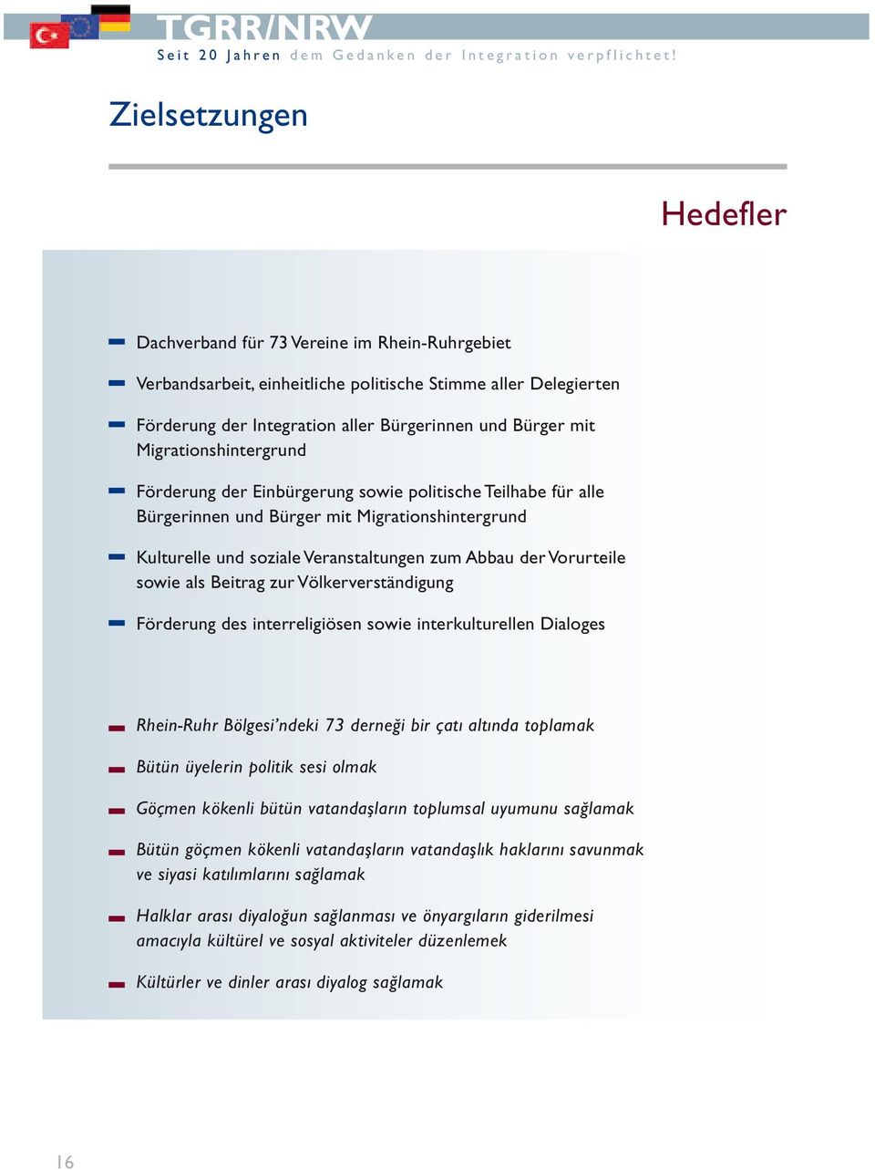 Migrationshintergrund Förderung der Einbürgerung sowie politische Teilhabe für alle Bürgerinnen und Bürger mit Migrationshintergrund Kulturelle und soziale Veranstaltungen zum Abbau der Vorurteile