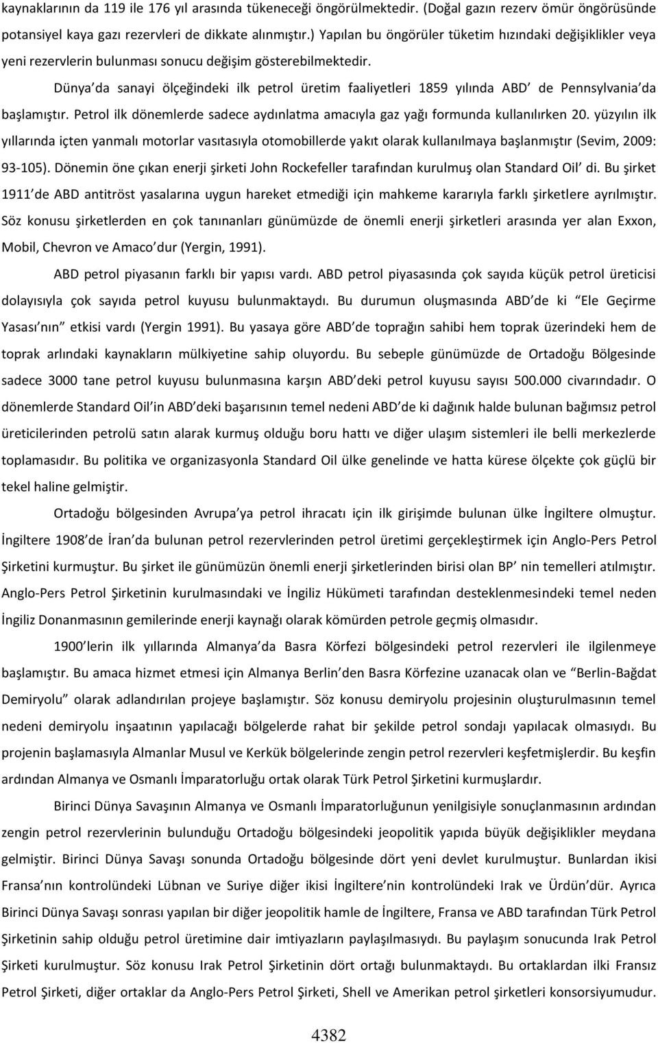 Dünya da sanayi ölçeğindeki ilk petrol üretim faaliyetleri 1859 yılında ABD de Pennsylvania da başlamıştır. Petrol ilk dönemlerde sadece aydınlatma amacıyla gaz yağı formunda kullanılırken 20.