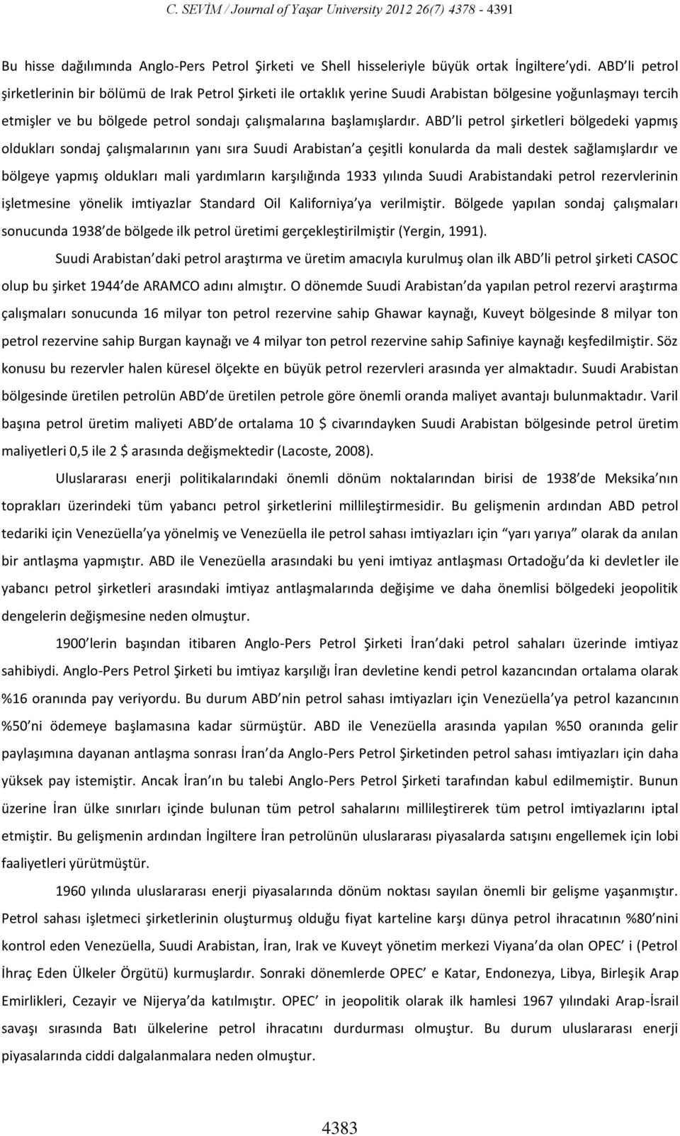 ABD li petrol şirketleri bölgedeki yapmış oldukları sondaj çalışmalarının yanı sıra Suudi Arabistan a çeşitli konularda da mali destek sağlamışlardır ve bölgeye yapmış oldukları mali yardımların