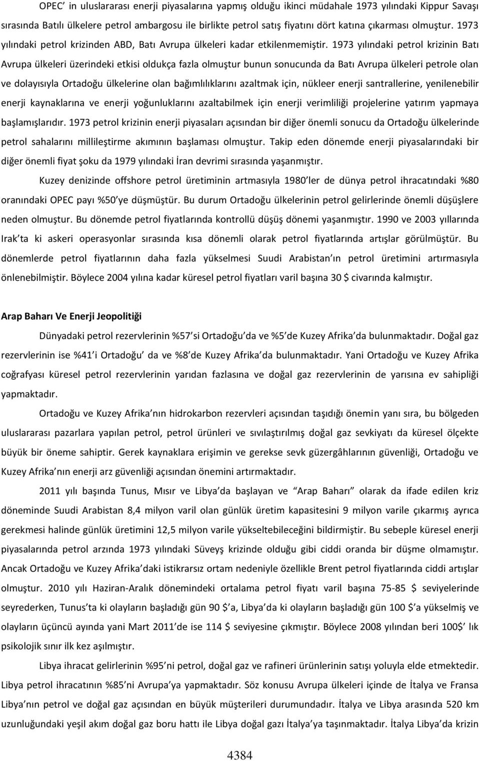 1973 yılındaki petrol krizinin Batı Avrupa ülkeleri üzerindeki etkisi oldukça fazla olmuştur bunun sonucunda da Batı Avrupa ülkeleri petrole olan ve dolayısıyla Ortadoğu ülkelerine olan