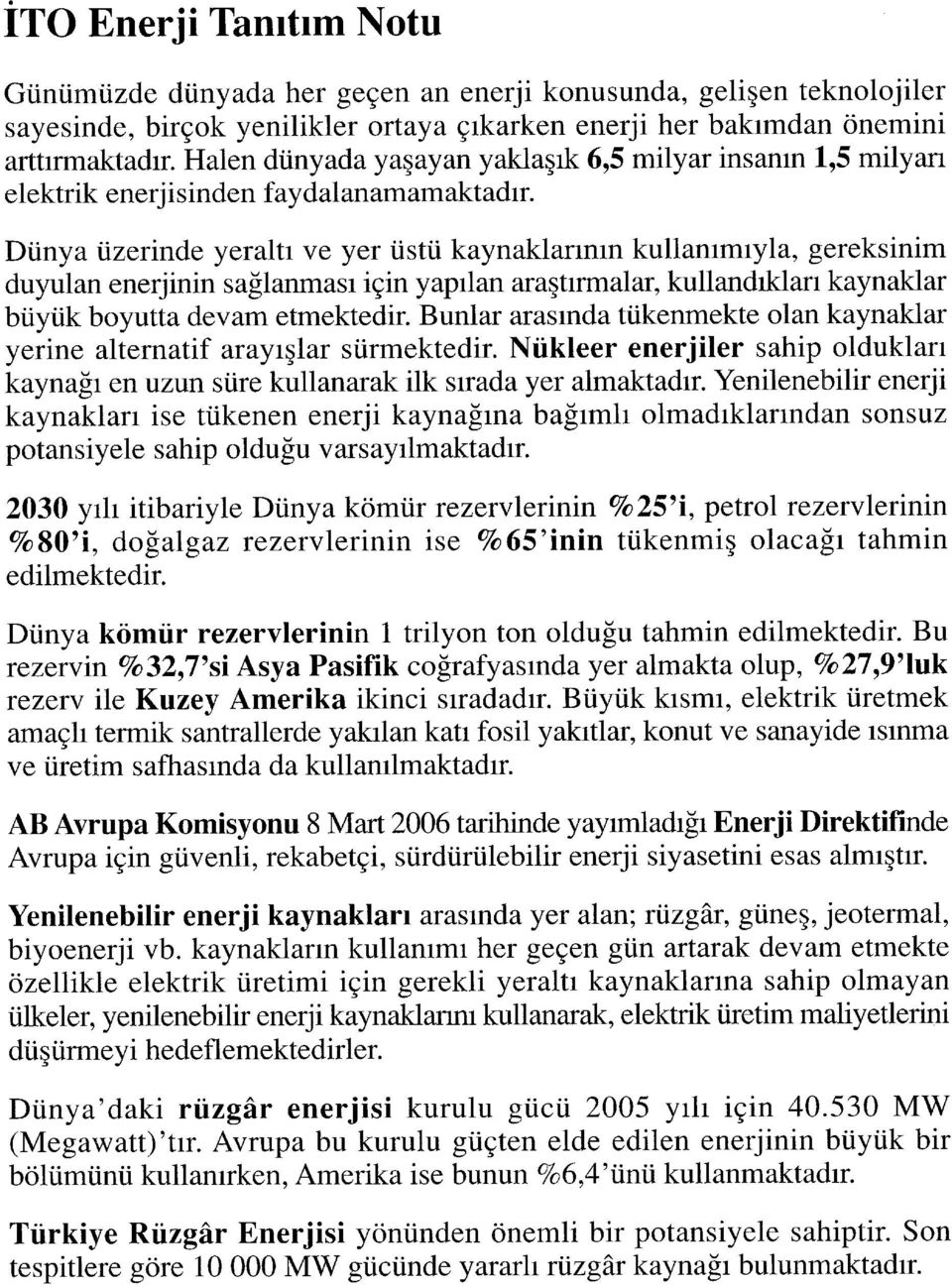 Dünya üzerinde yeraltı ve yer üstü kaynaklarının kullanımıyla, gereksinim duyulan enerjinin sağlanması için yapılan araştırmalar, kullandıkları kaynaklar büyük boyutta devam etmektedir.